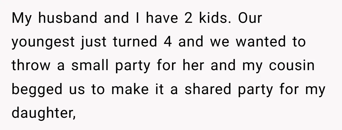 My husband and I have 2 kids. Our youngest just turned 4 and we wanted to throw a small party for her and my cousin begged us to make it...