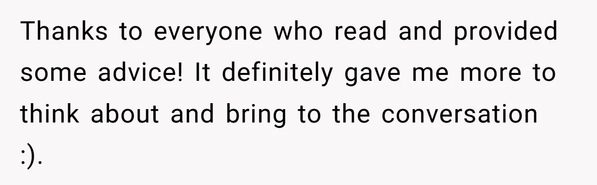 Thanks to everyone who read and provided some advice! It definitely gave me more to think about and bring to the conversation :).