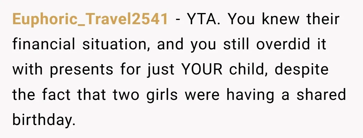Euphoric_Travel2541 − YTA. You knew their financial situation, and you still overdid it with presents for just YOUR child, despite the fact that two girls were having a shared birthday.