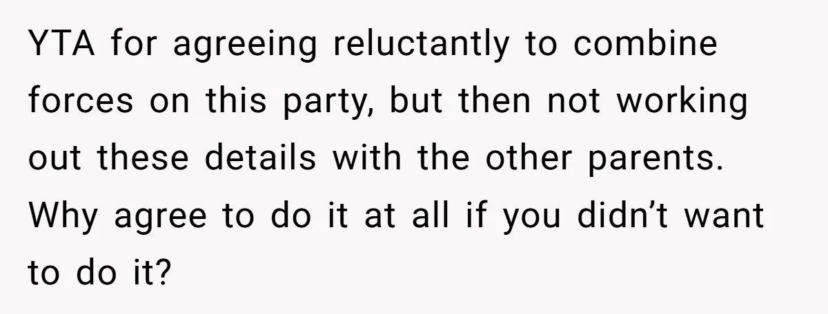 YTA for agreeing reluctantly to combine forces on this party, but then not working out these details with the other parents. Why agree to do it at all if you...