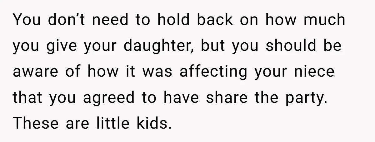 You don’t need to hold back on how much you give your daughter, but you should be aware of how it was affecting your niece that you agreed to have...