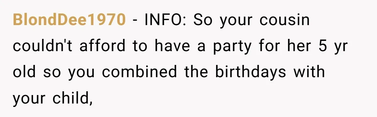 BlondDee1970 − INFO: So your cousin couldn't afford to have a party for her 5 yr old so you combined the birthdays with your child,