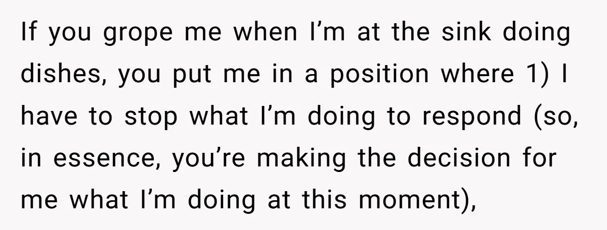 If you grope me when I’m at the sink doing dishes, you put me in a position where 1) I have to stop what I’m doing to respond (so, in...