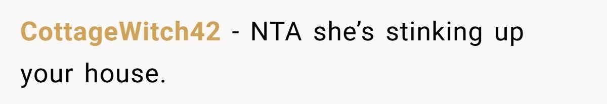 CottageWitch42 − NTA she’s stinking up your house.