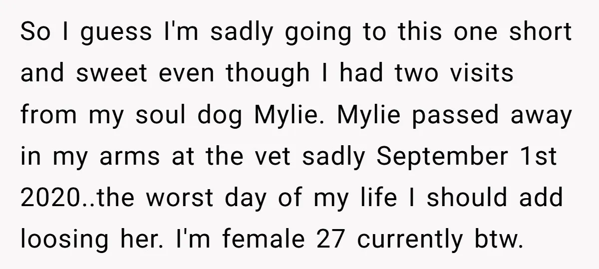 So I guess I'm sadly going to this one short and sweet even though I had two visits from my soul dog Mylie. Mylie passed away in my arms at...