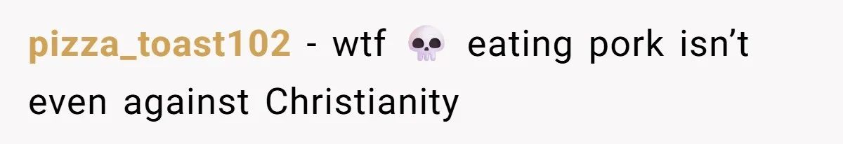pizza_toast102 − wtf 💀 eating pork isn’t even against Christianity