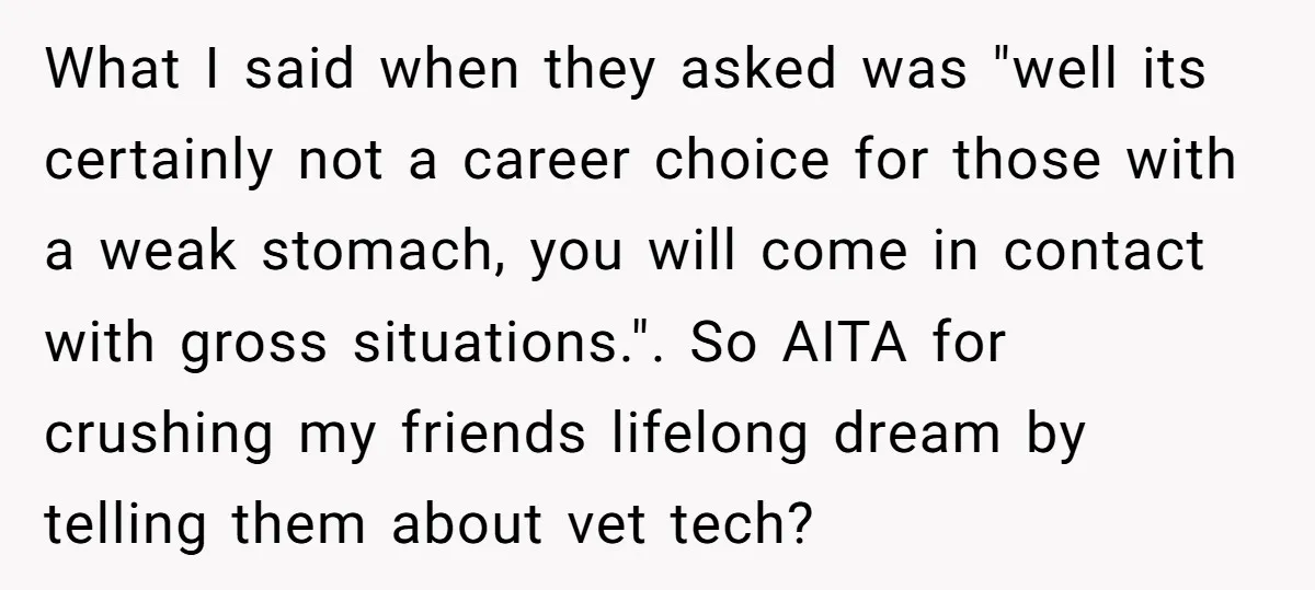 What I said when they asked was "well its certainly not a career choice for those with a weak stomach, you will come in contact with gross situations.". So AITA...