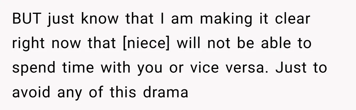 BUT just know that I am making it clear right now that [niece] will not be able to spend time with you or vice versa. Just to avoid any of...