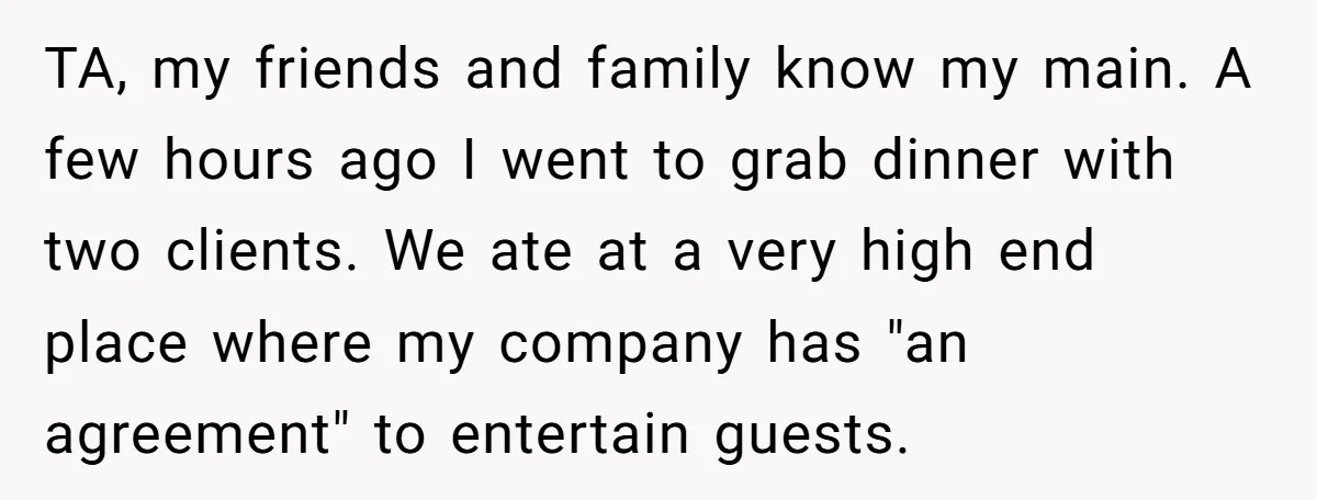 TA, my friends and family know my main. A few hours ago I went to grab dinner with two clients. We ate at a very high end place where my...