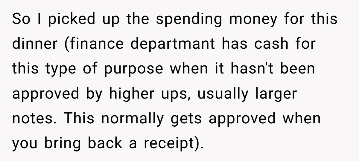 So I picked up the spending money for this dinner (finance departmant has cash for this type of purpose when it hasn't been approved by higher ups, usually larger notes....