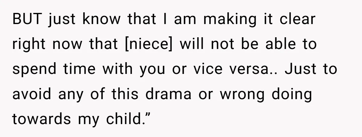 BUT just know that I am making it clear right now that [niece] will not be able to spend time with you or vice versa.. Just to avoid any of...