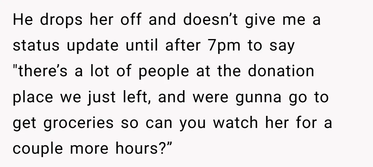 He drops her off and doesn’t give me a status update until after 7pm to say "there’s a lot of people at the donation place we just left, and were...