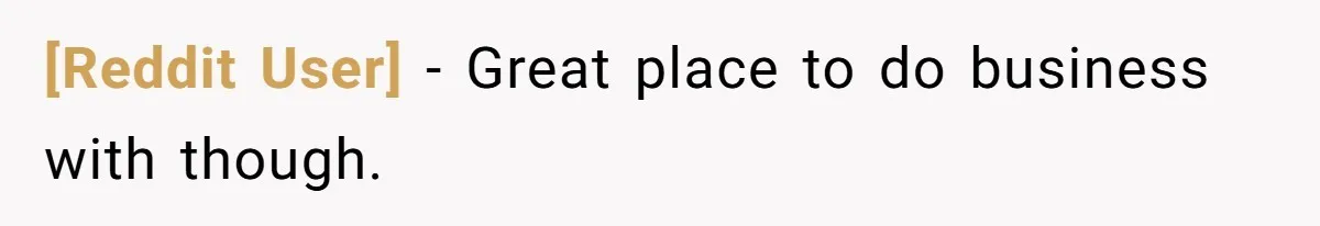 [Reddit User] − Great place to do business with though.