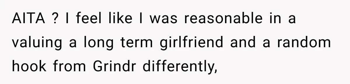 AITA ? I feel like I was reasonable in a valuing a long term girlfriend and a random hook from Grindr differently,