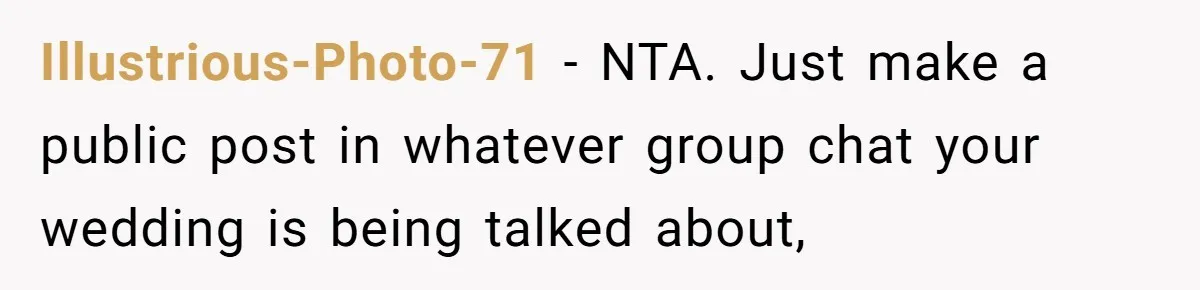 Illustrious-Photo-71 − NTA. Just make a public post in whatever group chat your wedding is being talked about,