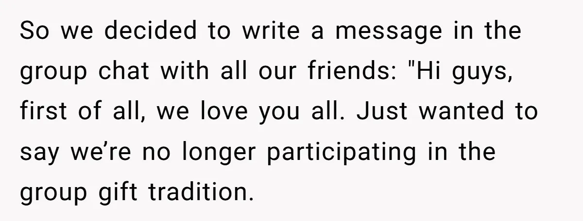 So we decided to write a message in the group chat with all our friends: "Hi guys, first of all, we love you all. Just wanted to say we’re no...