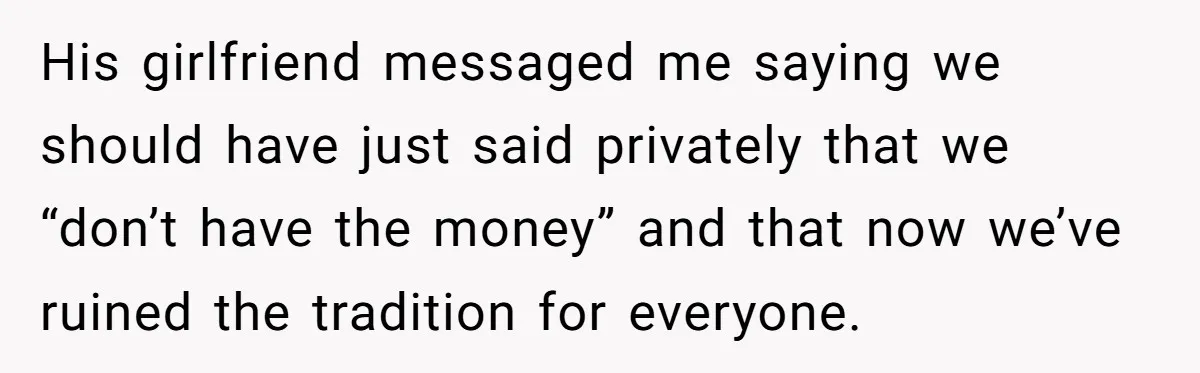 His girlfriend messaged me saying we should have just said privately that we “don’t have the money” and that now we’ve ruined the tradition for everyone.