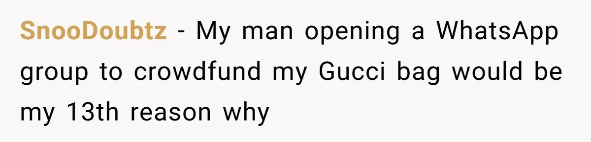 SnooDoubtz − My man opening a WhatsApp group to crowdfund my Gucci bag would be my 13th reason why