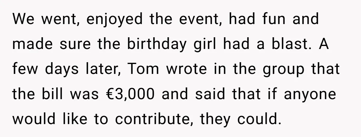 We went, enjoyed the event, had fun and made sure the birthday girl had a blast. A few days later, Tom wrote in the group that the bill was €3,000...