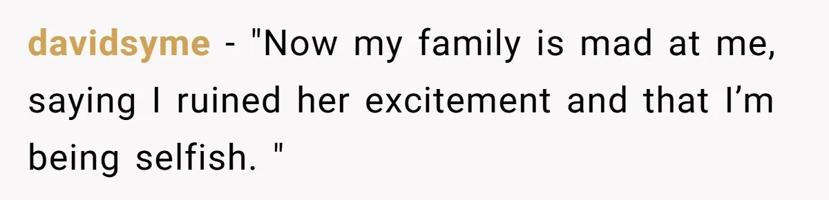 davidsyme − "Now my family is mad at me, saying I ruined her excitement and that I’m being selfish. "