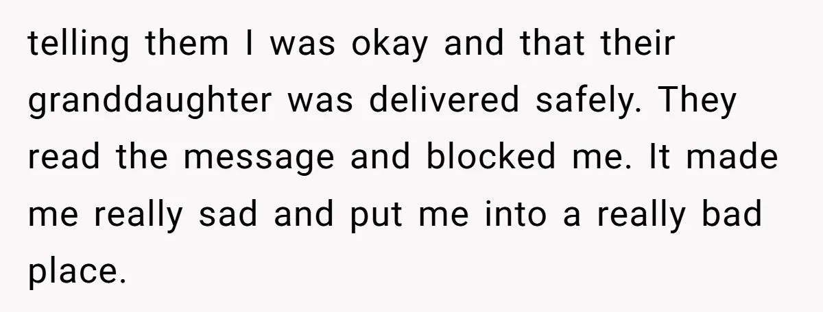 telling them I was okay and that their granddaughter was delivered safely. They read the message and blocked me. It made me really sad and put me into a really...
