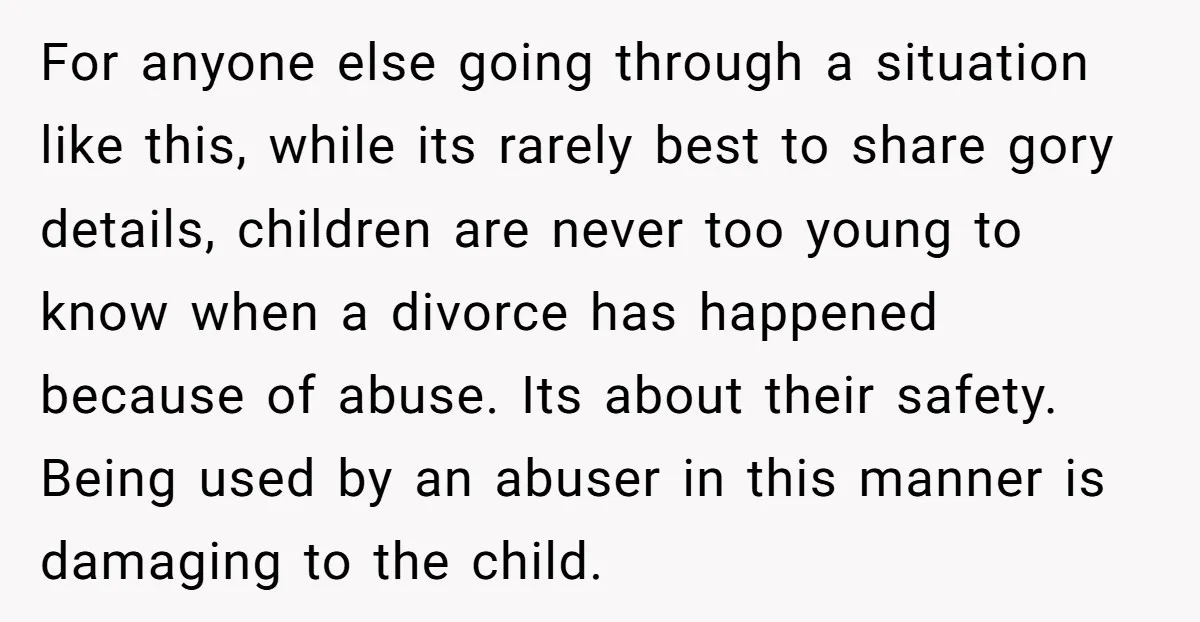 For anyone else going through a situation like this, while its rarely best to share gory details, children are never too young to know when a divorce has happened because...