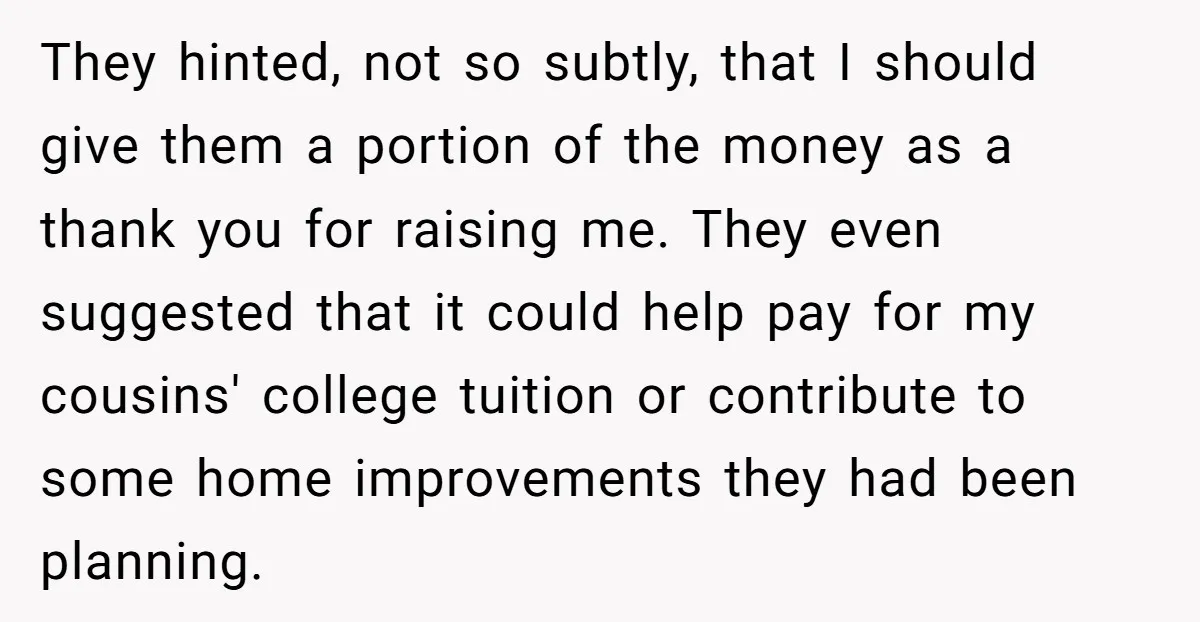 They hinted, not so subtly, that I should give them a portion of the money as a thank you for raising me. They even suggested that it could help pay...