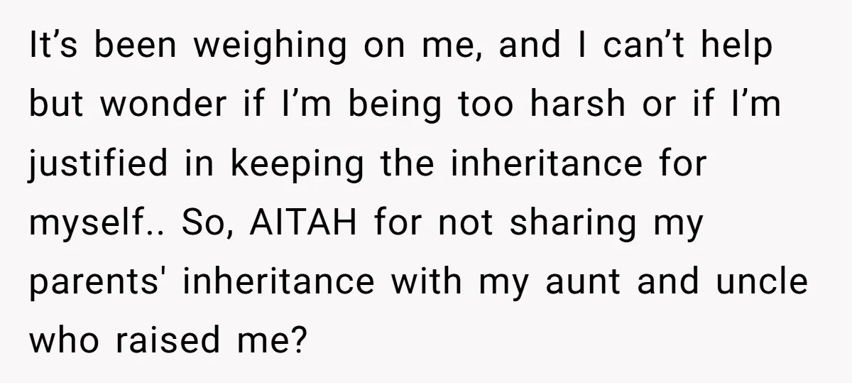 It’s been weighing on me, and I can’t help but wonder if I’m being too harsh or if I’m justified in keeping the inheritance for myself.. So, AITAH for not...