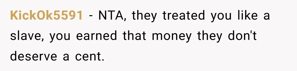 KickOk5591 − NTA, they treated you like a slave, you earned that money they don't deserve a cent.