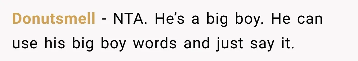 Donutsmell − NTA. He’s a big boy. He can use his big boy words and just say it.