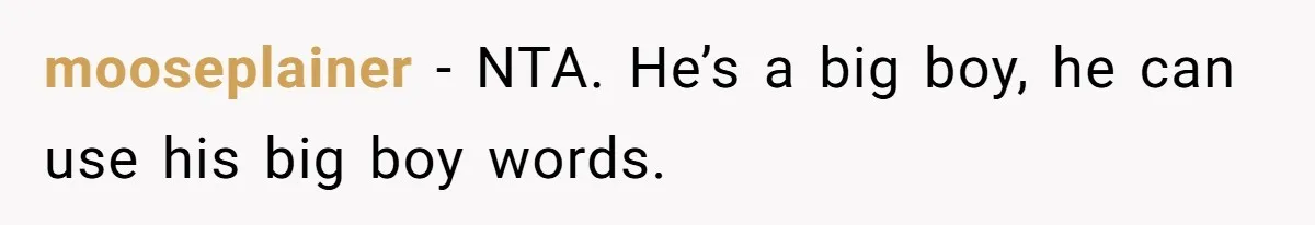 mooseplainer − NTA. He’s a big boy, he can use his big boy words.