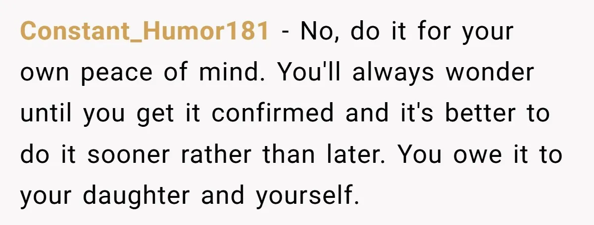 Constant_Humor181 − No, do it for your own peace of mind. You'll always wonder until you get it confirmed and it's better to do it sooner rather than later. You...