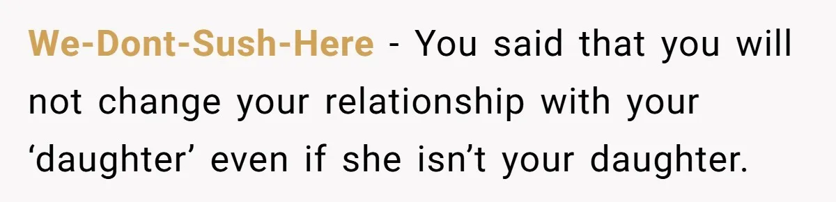 We-Dont-Sush-Here − You said that you will not change your relationship with your ‘daughter’ even if she isn’t your daughter.