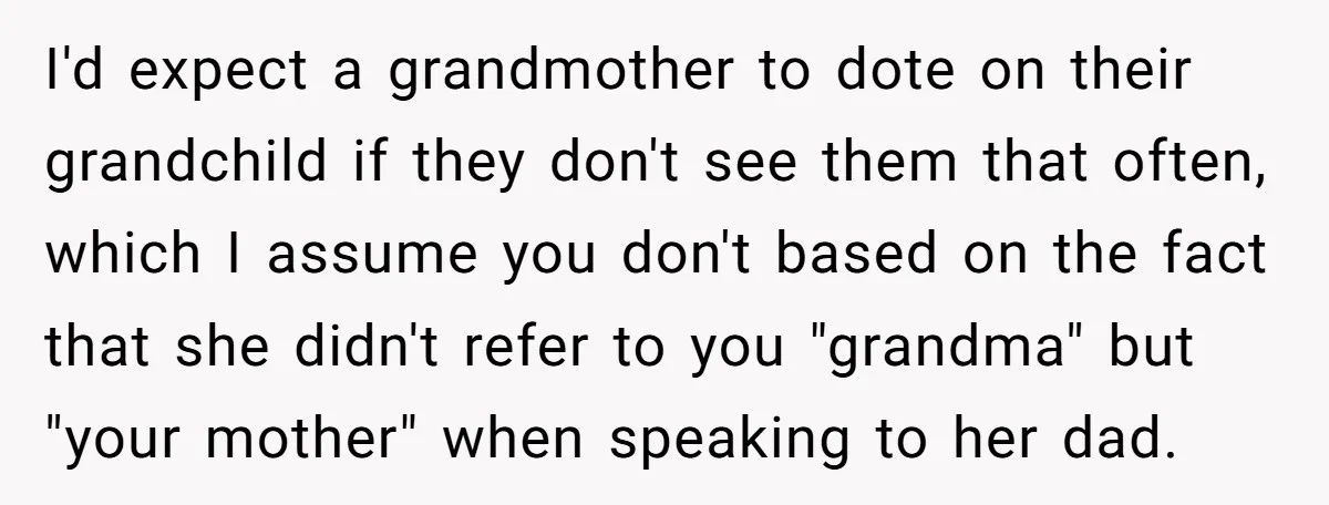 I'd expect a grandmother to dote on their grandchild if they don't see them that often, which I assume you don't based on the fact that she didn't refer to...