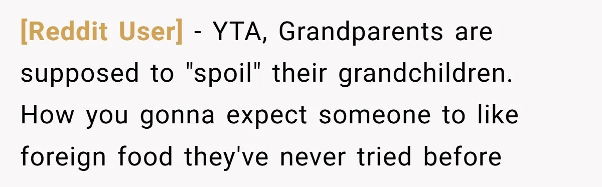 [Reddit User] − YTA, Grandparents are supposed to "spoil" their grandchildren. How you gonna expect someone to like foreign food they've never tried before