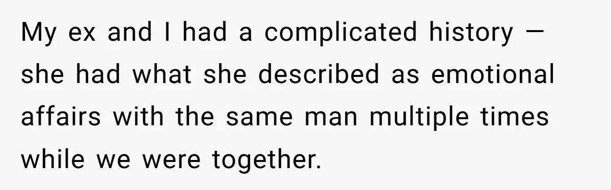 My ex and I had a complicated history — she had what she described as emotional affairs with the same man multiple times while we were together.