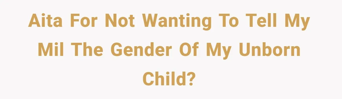 AITA for not wanting to tell my MIL the gender of my unborn child?