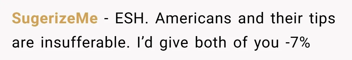 SugerizeMe − ESH. Americans and their tips are insufferable. I’d give both of you -7%