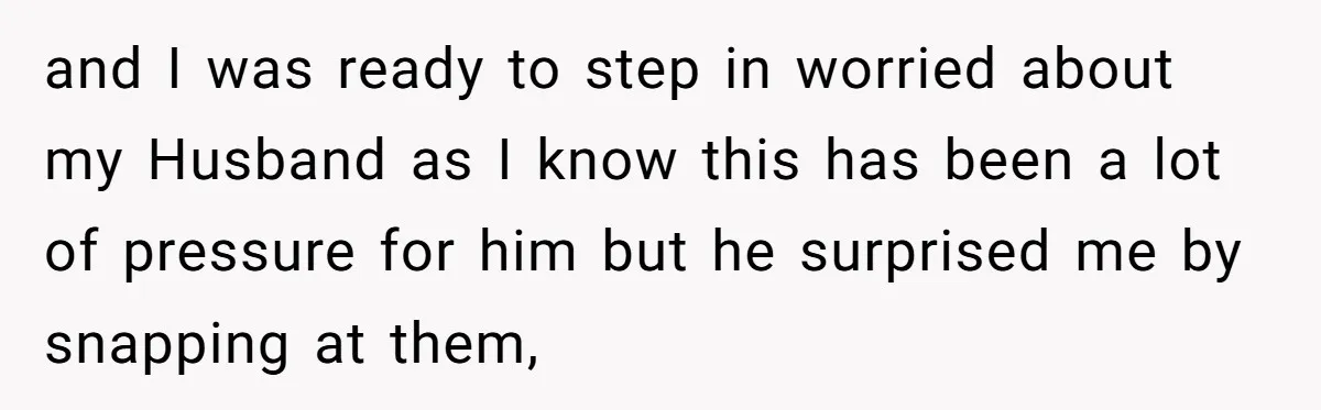 and I was ready to step in worried about my Husband as I know this has been a lot of pressure for him but he surprised me by snapping at...