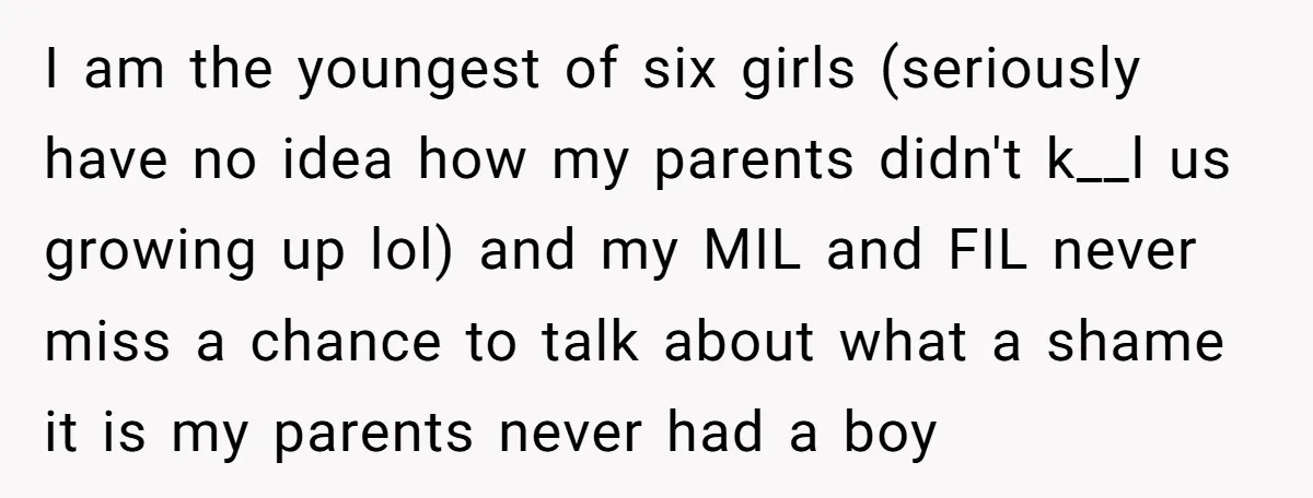 I am the youngest of six girls (seriously have no idea how my parents didn't k__l us growing up lol) and my MIL and FIL never miss a chance to...