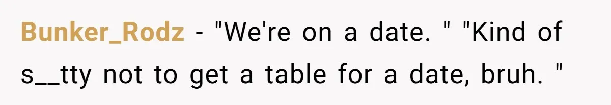 Bunker_Rodz − "We're on a date. " "Kind of s__tty not to get a table for a date, bruh. "