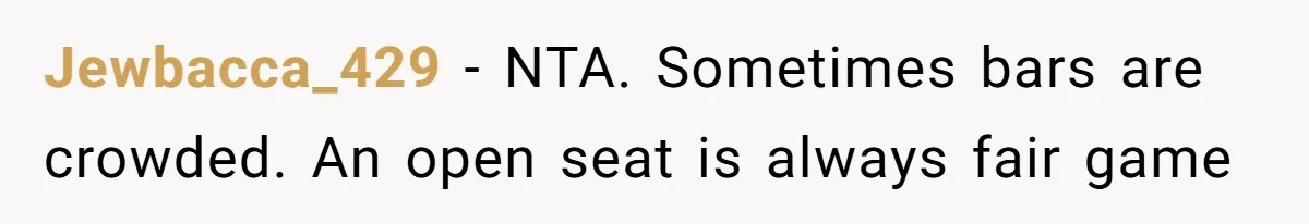 Jewbacca_429 − NTA. Sometimes bars are crowded. An open seat is always fair game