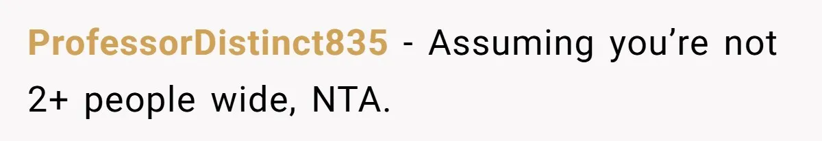 ProfessorDistinct835 − Assuming you’re not 2+ people wide, NTA.