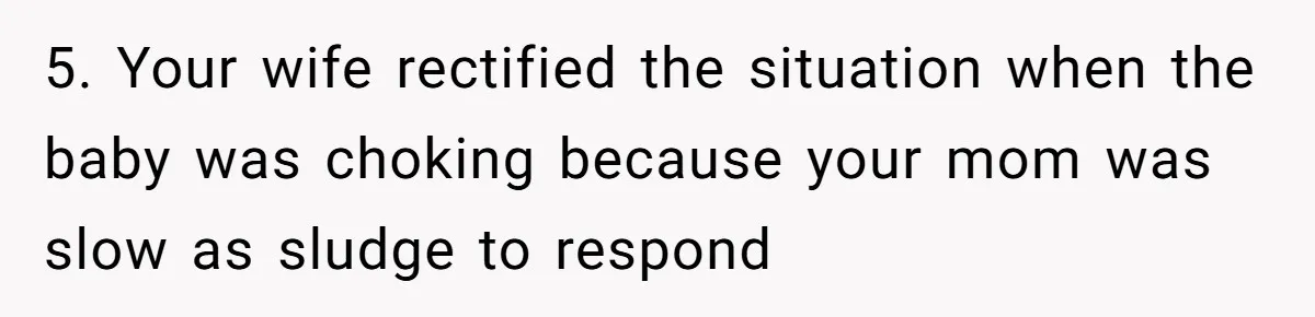 5. Your wife rectified the situation when the baby was choking because your mom was slow as sludge to respond