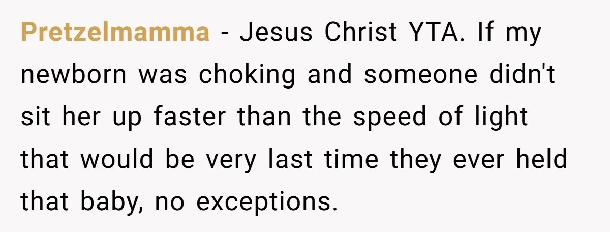 Pretzelmamma - Jesus Christ YTA. If my newborn was choking and someone didn't sit her up faster than the speed of light that would be very last time they ever...