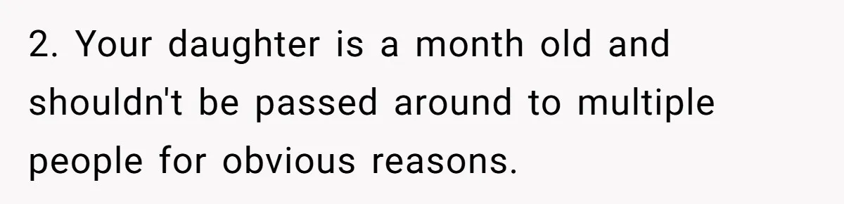 2. Your daughter is a month old and shouldn't be passed around to multiple people for obvious reasons.