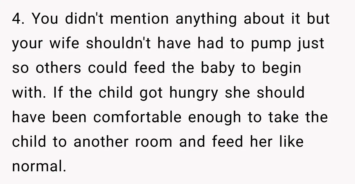 4. You didn't mention anything about it but your wife shouldn't have had to pump just so others could feed the baby to begin with. If the child got hungry...