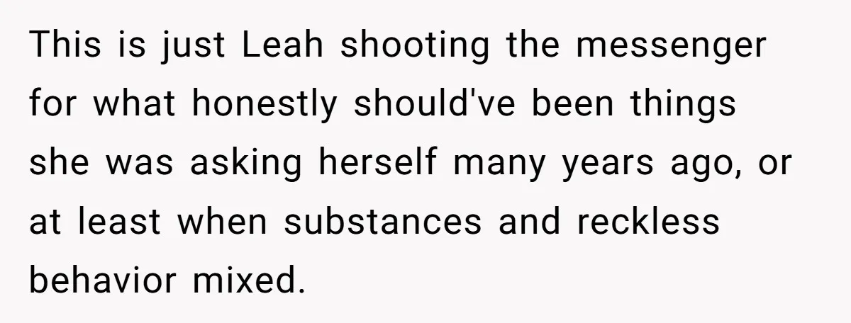 This is just Leah shooting the messenger for what honestly should've been things she was asking herself many years ago, or at least when substances and reckless behavior mixed.