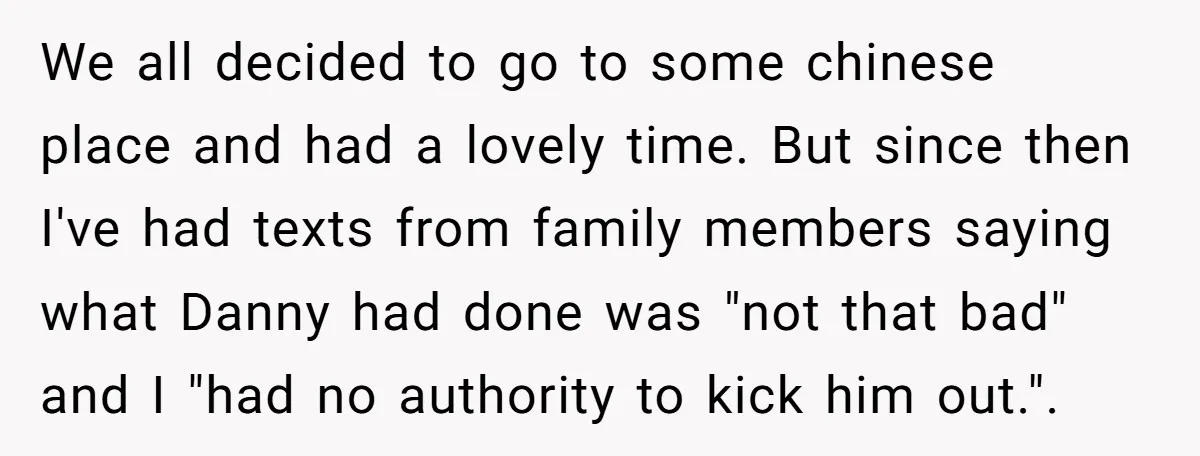 We all decided to go to some chinese place and had a lovely time. But since then I've had texts from family members saying what Danny had done was "not...