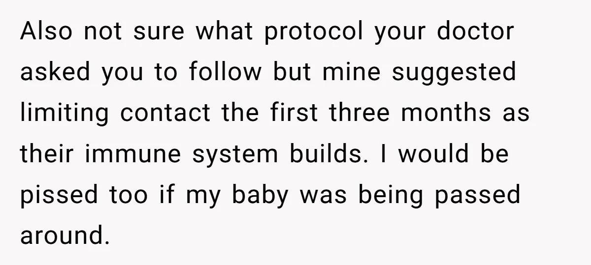 Also not sure what protocol your doctor asked you to follow but mine suggested limiting contact the first three months as their immune system builds. I would be pissed too...